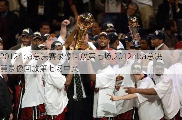 2012nba总决赛录像回放第七场,2012nba总决赛录像回放第七场中文
