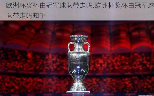 欧洲杯奖杯由冠军球队带走吗,欧洲杯奖杯由冠军球队带走吗知乎