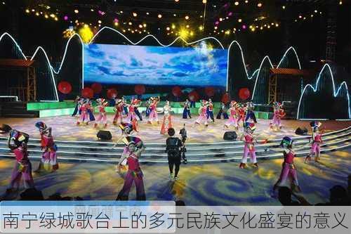 南宁绿城歌台上的多元民族文化盛宴的意义