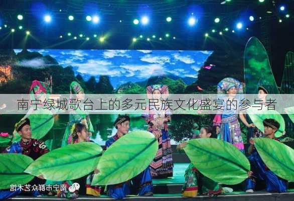 南宁绿城歌台上的多元民族文化盛宴的参与者