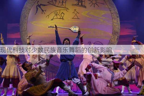 现代科技对少数民族音乐舞蹈的创新影响