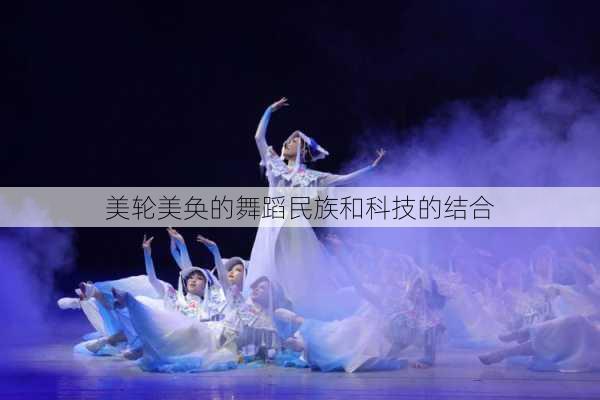 美轮美奂的舞蹈民族和科技的结合