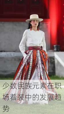 少数民族元素在职场着装中的发展趋势