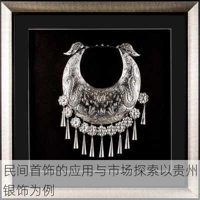 民间首饰的应用与市场探索以贵州银饰为例