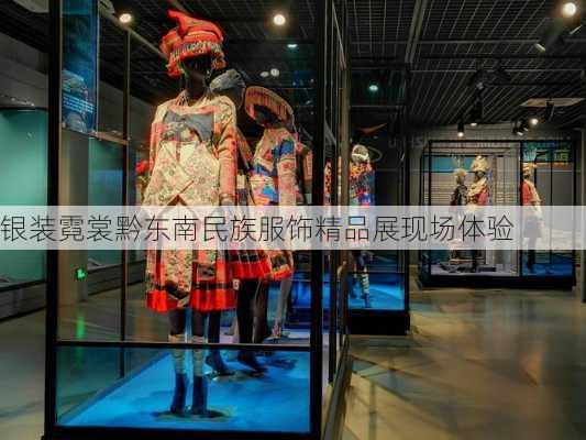 银装霓裳黔东南民族服饰精品展现场体验
