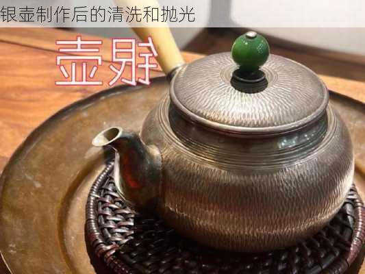 银壶制作后的清洗和抛光