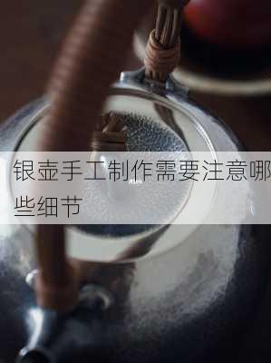 银壶手工制作需要注意哪些细节