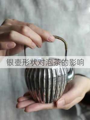 银壶形状对泡茶的影响