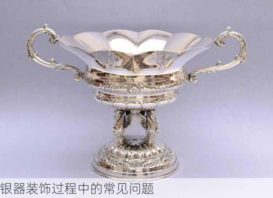 银器装饰过程中的常见问题