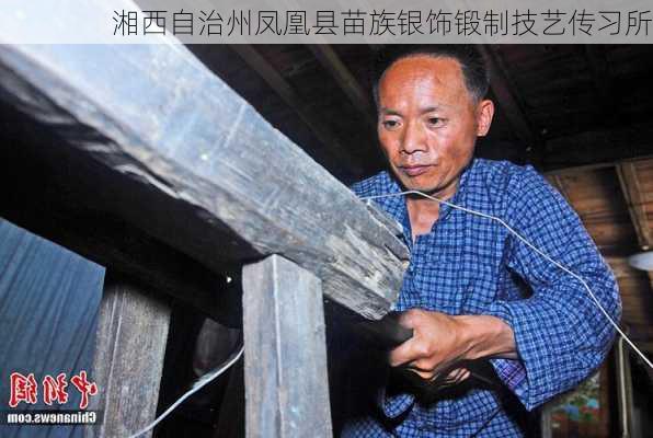湘西自治州凤凰县苗族银饰锻制技艺传习所