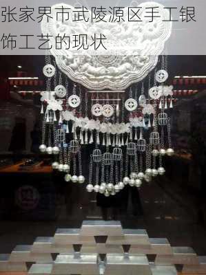 张家界市武陵源区手工银饰工艺的现状