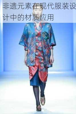 非遗元素在现代服装设计中的材质应用