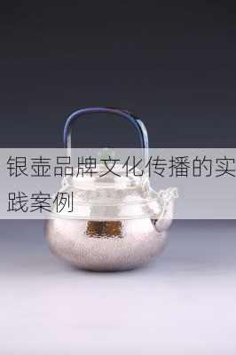 银壶品牌文化传播的实践案例