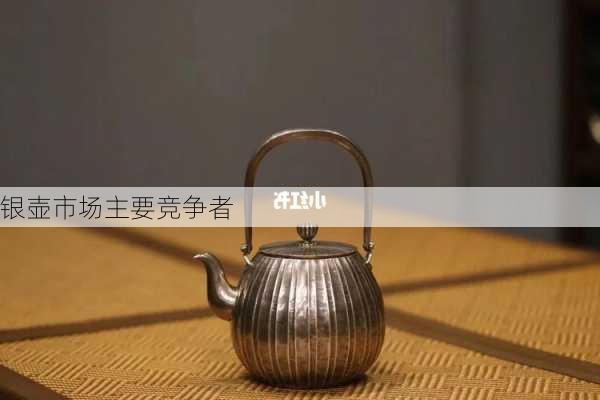 银壶市场主要竞争者