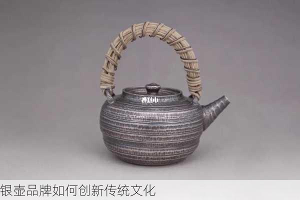 银壶品牌如何创新传统文化