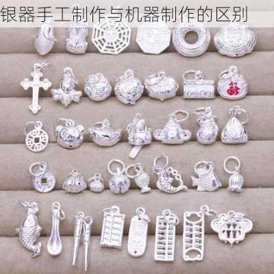 银器手工制作与机器制作的区别