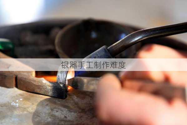 银器手工制作难度