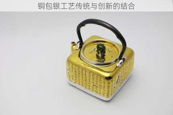 铜包银工艺传统与创新的结合