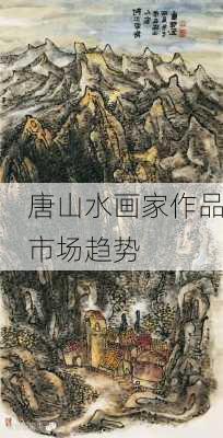 唐山水画家作品市场趋势