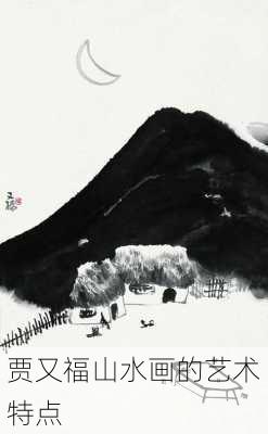 贾又福山水画的艺术特点