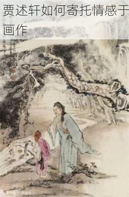 贾述轩如何寄托情感于画作