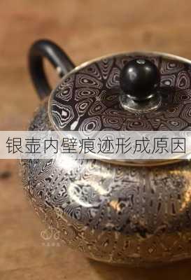 银壶内壁痕迹形成原因