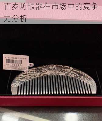 百岁坊银器在市场中的竞争力分析