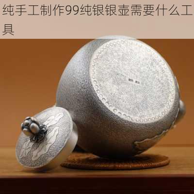 纯手工制作99纯银银壶需要什么工具