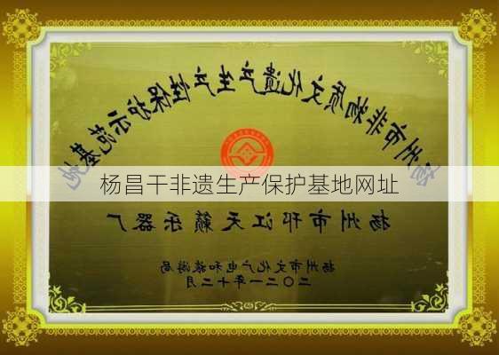 杨昌干非遗生产保护基地网址