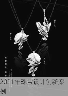 2021年珠宝设计创新案例