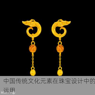 中国传统文化元素在珠宝设计中的运用