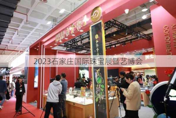 2023石家庄国际珠宝展暨艺博会