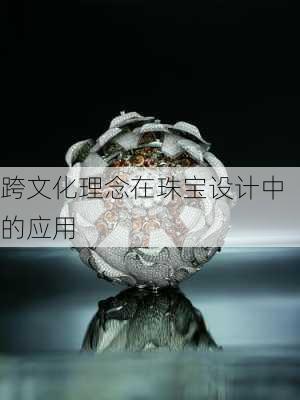 跨文化理念在珠宝设计中的应用
