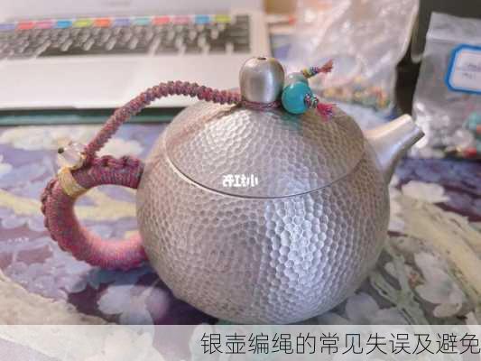 银壶编绳的常见失误及避免