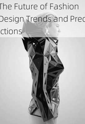 The Future of Fashion Design Trends and Predictions