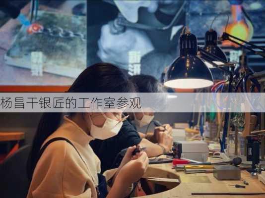 杨昌干银匠的工作室参观