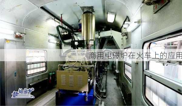 商用电磁炉在火车上的应用