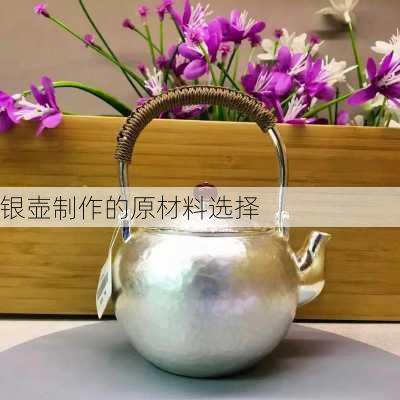 银壶制作的原材料选择