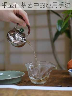 银壶在茶艺中的应用手法