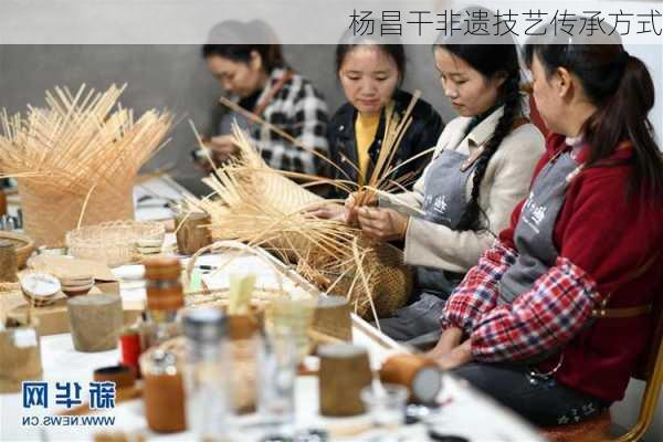 杨昌干非遗技艺传承方式