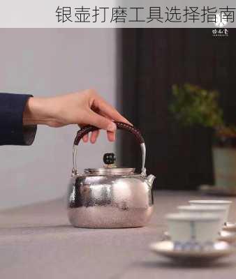 银壶打磨工具选择指南