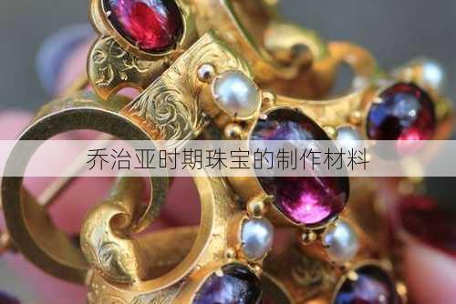 乔治亚时期珠宝的制作材料