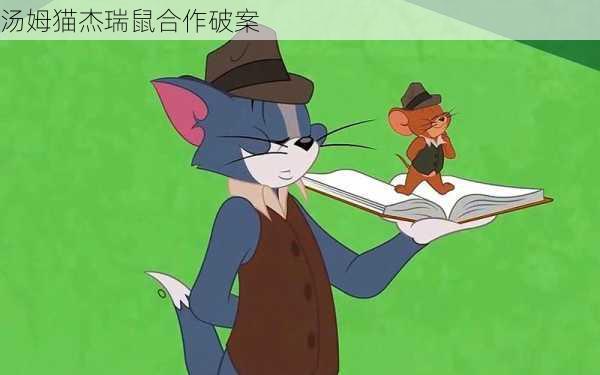 汤姆猫杰瑞鼠合作破案