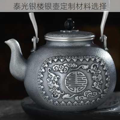 泰光银楼银壶定制材料选择