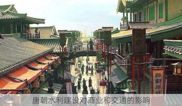 唐朝水利建设对商业和交通的影响