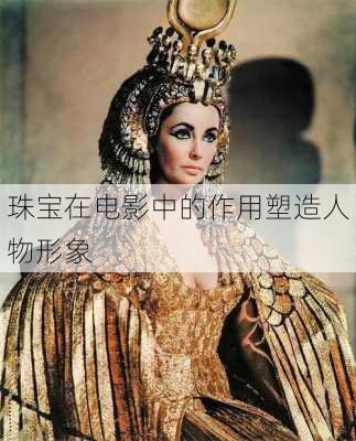 珠宝在电影中的作用塑造人物形象