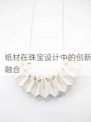 纸材在珠宝设计中的创新融合