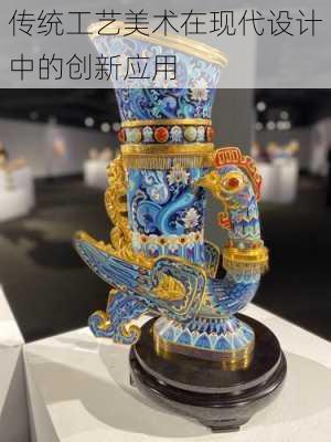 传统工艺美术在现代设计中的创新应用