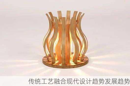 传统工艺融合现代设计趋势发展趋势