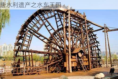 唐水利遗产之水车王国